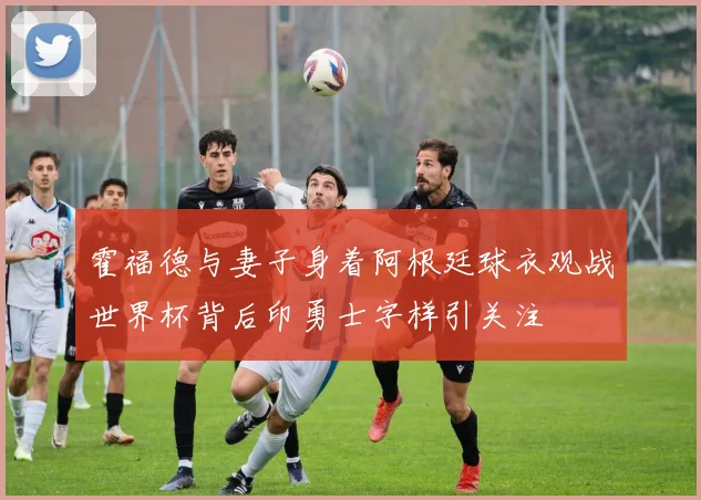 霍福德与妻子身着阿根廷球衣观战世界杯背后印勇士字样引关注