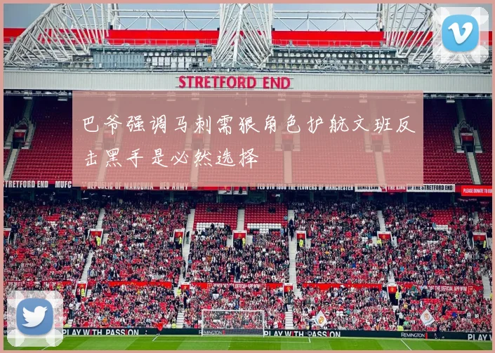 巴爷强调马刺需狠角色护航文班反击黑手是必然选择