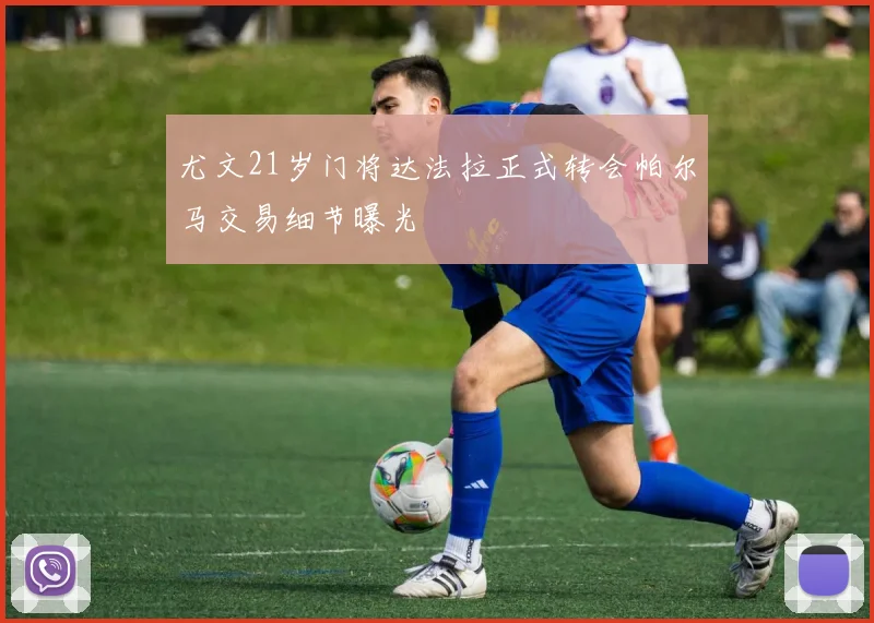 尤文21岁门将达法拉正式转会帕尔马交易细节曝光